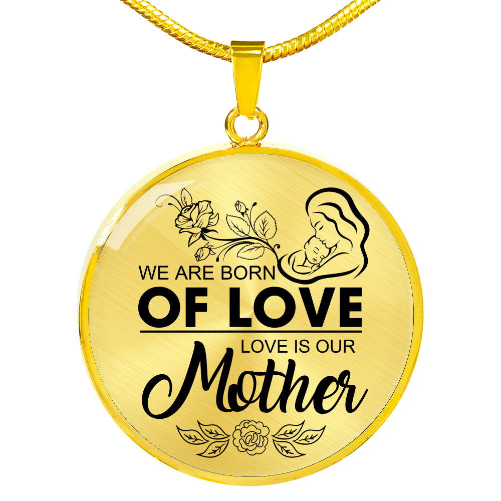 We are Born of Mother's Love Pendant!